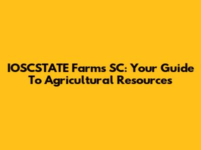 IOSCSTATE Farms SC: Your Guide To Agricultural Resources