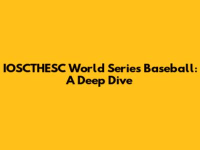 IOSCTHESC World Series Baseball: A Deep Dive