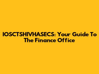 IOSCTSHIVHASECS: Your Guide To The Finance Office