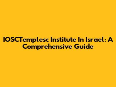 IOSCTemplesc Institute In Israel: A Comprehensive Guide