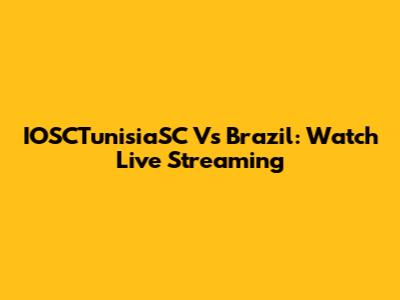 IOSCTunisiaSC Vs Brazil: Watch Live Streaming