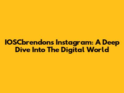 IOSCbrendons' Instagram: A Deep Dive Into The Digital World