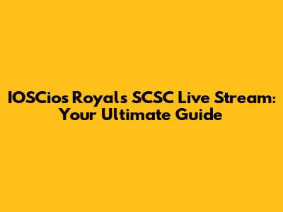 IOSCios Royals SCSC Live Stream: Your Ultimate Guide