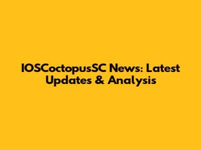 IOSCoctopusSC News: Latest Updates & Analysis