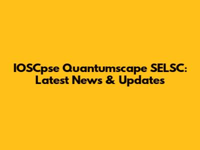 IOSCpse Quantumscape SELSC: Latest News & Updates