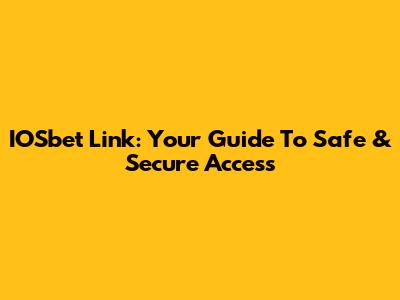 IOSbet Link: Your Guide To Safe & Secure Access