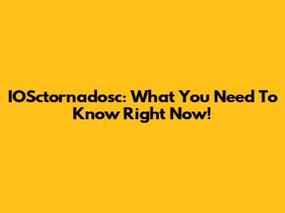 IOSctornadosc: What You Need To Know Right Now!