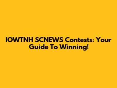 IOWTNH SCNEWS Contests: Your Guide To Winning!