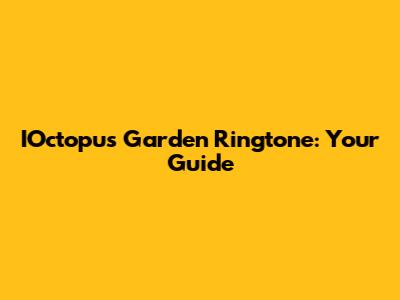 IOctopus Garden Ringtone: Your Guide