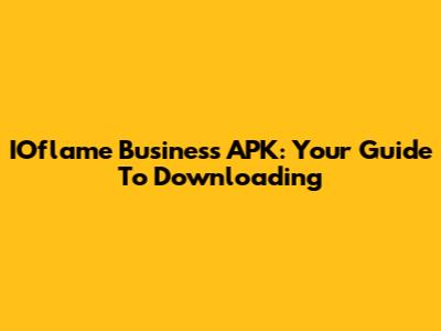 IOflame Business APK: Your Guide To Downloading