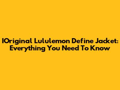 IOriginal Lululemon Define Jacket: Everything You Need To Know