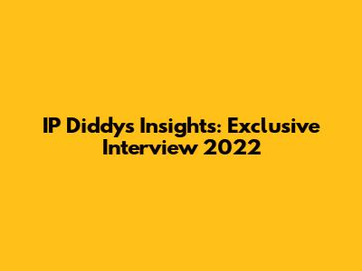 IP Diddy's Insights: Exclusive Interview 2022