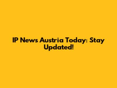IP News Austria Today: Stay Updated!