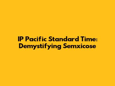 IP Pacific Standard Time: Demystifying Semxicose