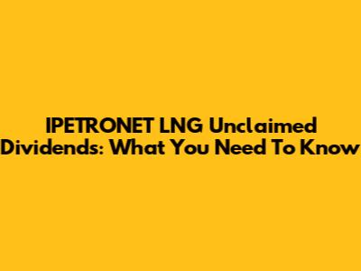 IPETRONET LNG Unclaimed Dividends: What You Need To Know