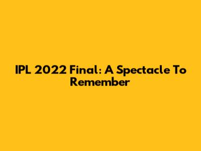IPL 2022 Final: A Spectacle To Remember