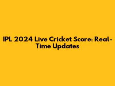 IPL 2024 Live Cricket Score: Real-Time Updates