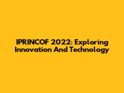 IPRINCOF 2022: Exploring Innovation And Technology