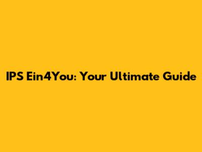 IPS Ein4You: Your Ultimate Guide