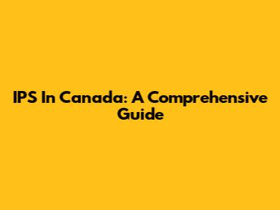 IPS In Canada: A Comprehensive Guide