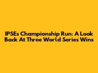 IPSE's Championship Run: A Look Back At Three World Series Wins
