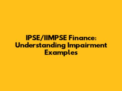 IPSE/IIMPSE Finance: Understanding Impairment Examples
