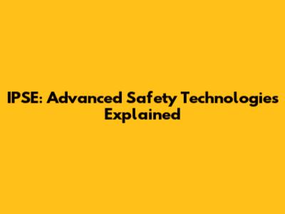 IPSE: Advanced Safety Technologies Explained