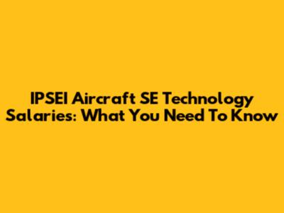 IPSEI Aircraft SE Technology Salaries: What You Need To Know
