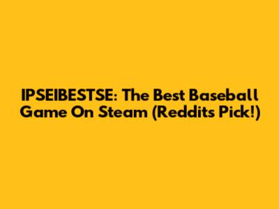 IPSEIBESTSE: The Best Baseball Game On Steam (Reddit's Pick!)