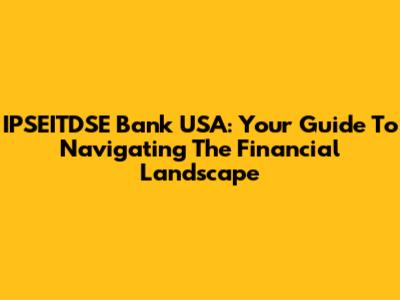 IPSEITDSE Bank USA: Your Guide To Navigating The Financial Landscape