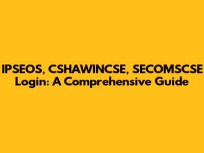 IPSEOS, CSHAWINCSE, SECOMSCSE Login: A Comprehensive Guide