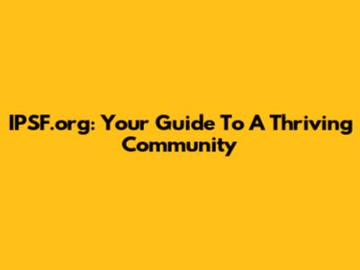 IPSF.org: Your Guide To A Thriving Community