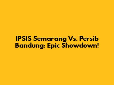 IPSIS Semarang Vs. Persib Bandung: Epic Showdown!