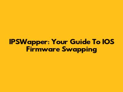 IPSWapper: Your Guide To IOS Firmware Swapping