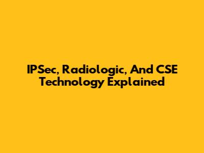 IPSec, Radiologic, And CSE Technology Explained