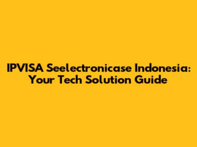 IPVISA Seelectronicase Indonesia: Your Tech Solution Guide
