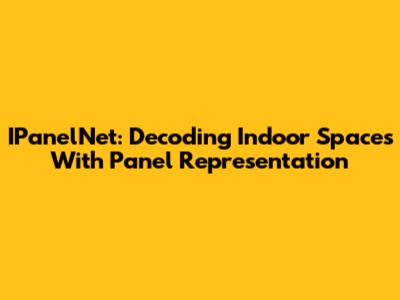 IPanelNet: Decoding Indoor Spaces With Panel Representation