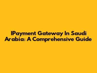 IPayment Gateway In Saudi Arabia: A Comprehensive Guide