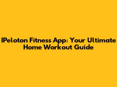 IPeloton Fitness App: Your Ultimate Home Workout Guide