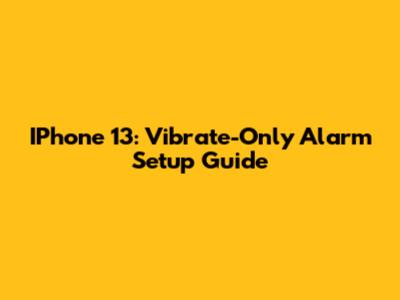 IPhone 13: Vibrate-Only Alarm Setup Guide
