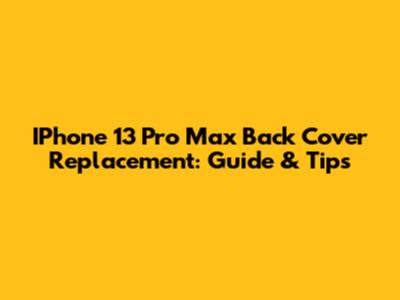 IPhone 13 Pro Max Back Cover Replacement: Guide & Tips