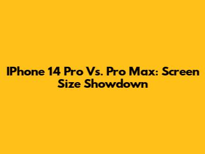 IPhone 14 Pro Vs. Pro Max: Screen Size Showdown