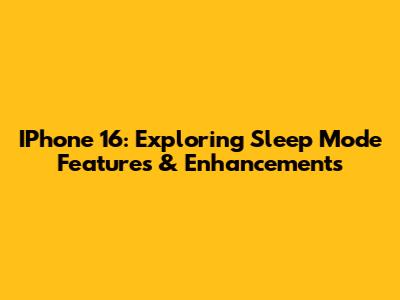 IPhone 16: Exploring Sleep Mode Features & Enhancements