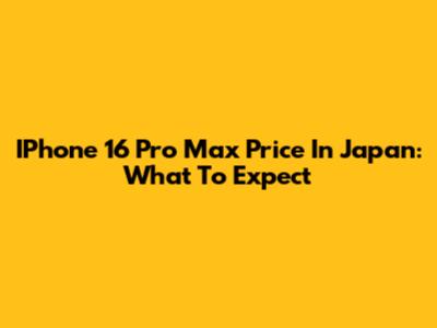 IPhone 16 Pro Max Price In Japan: What To Expect