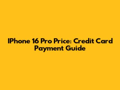 IPhone 16 Pro Price: Credit Card Payment Guide