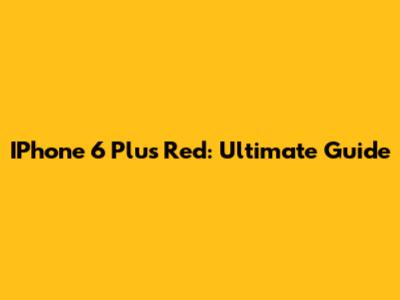 IPhone 6 Plus Red: Ultimate Guide