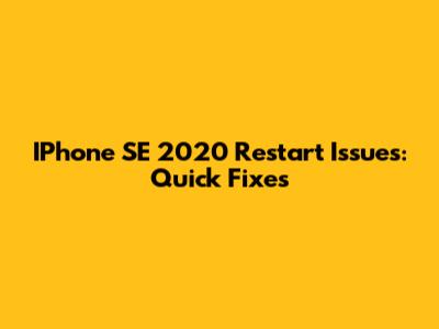 IPhone SE 2020 Restart Issues: Quick Fixes