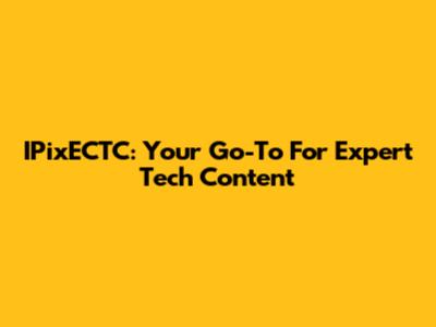 IPixECTC: Your Go-To For Expert Tech Content