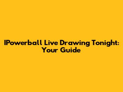 IPowerball Live Drawing Tonight: Your Guide