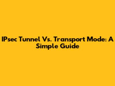 IPsec Tunnel Vs. Transport Mode: A Simple Guide